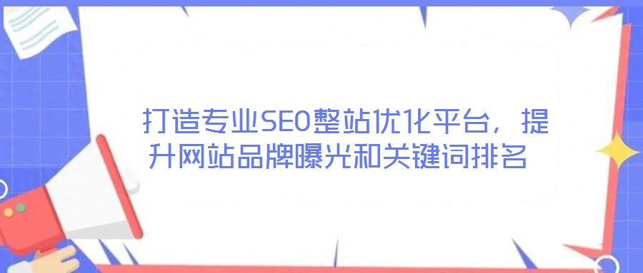  打造專業(yè)SEO整站優(yōu)化平臺(tái)，提升網(wǎng)站品牌曝光和關(guān)鍵詞排名