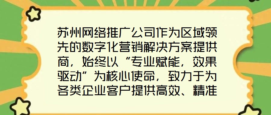 蘇州網(wǎng)絡推廣公司作為區(qū)域領先的數(shù)字化營銷解決方案提供商，始終以“專業(yè)賦能，效果驅(qū)動”為核心使命，致力于為各類企業(yè)客戶提供高效、精準的網(wǎng)絡推廣服務，助力品牌在激烈