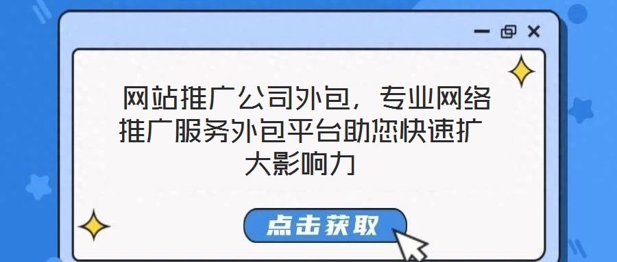 網(wǎng)站推廣公司外包，專業(yè)網(wǎng)絡(luò)推廣服務(wù)外包平臺助您快速擴大影響力