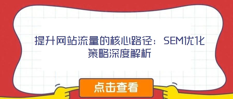 提升網(wǎng)站流量的核心路徑：SEM優(yōu)化策略深度解析