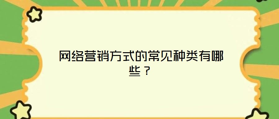 網(wǎng)絡(luò)營(yíng)銷方式的常見(jiàn)種類有哪些？