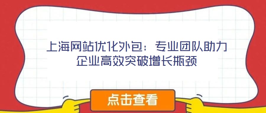 上海網(wǎng)站優(yōu)化外包：專業(yè)團隊助力企業(yè)高效突破增長瓶頸