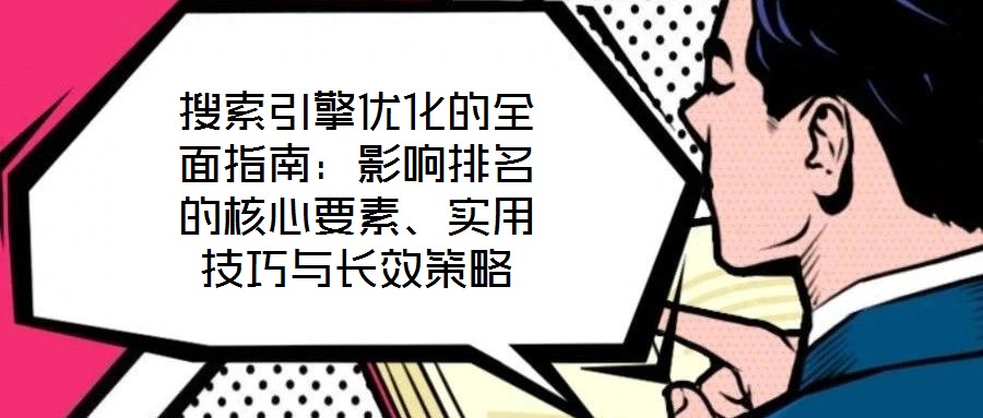 搜索引擎優(yōu)化的全面指南：影響排名的核心要素、實(shí)用技巧與長效策略