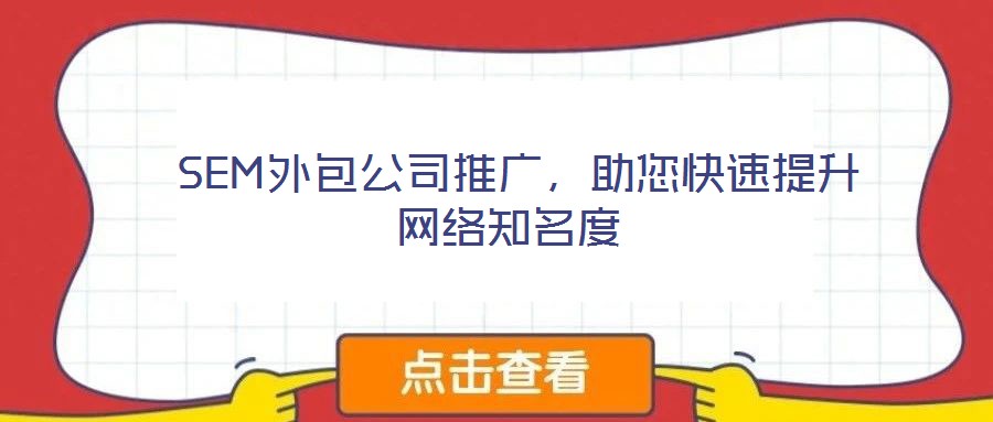  SEM外包公司推廣，助您快速提升網(wǎng)絡(luò)知名度