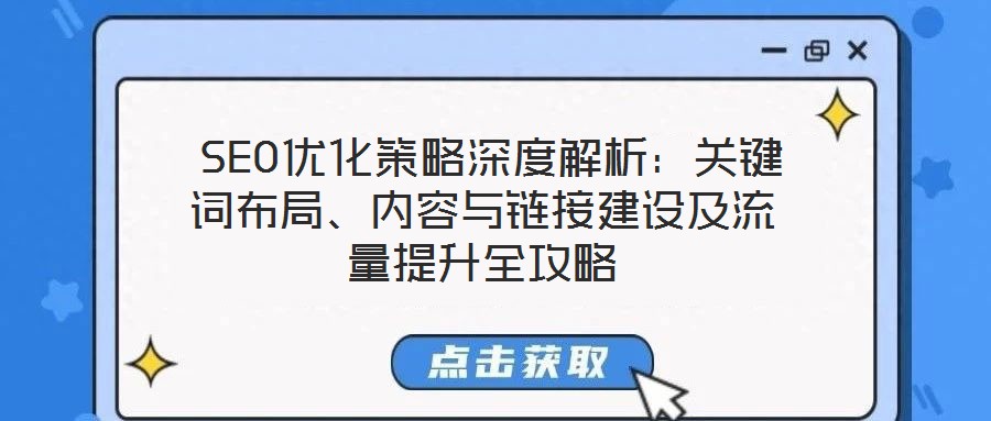  SEO優(yōu)化策略深度解析：關(guān)鍵詞布局、內(nèi)容與鏈接建設(shè)及流量提升全攻略