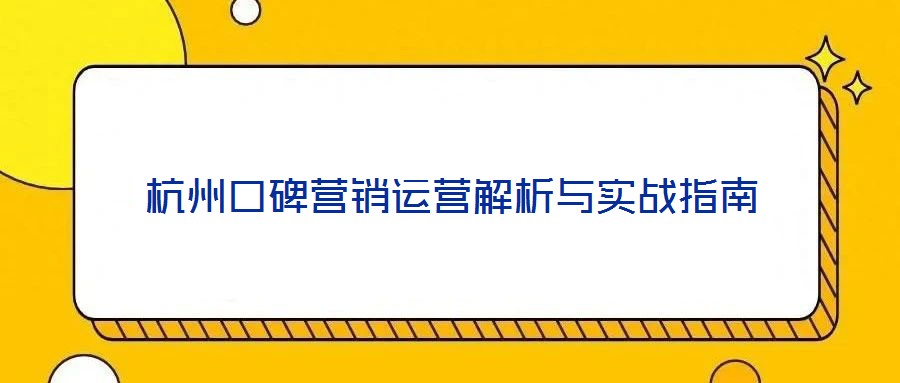 杭州口碑營(yíng)銷運(yùn)營(yíng)解析與實(shí)戰(zhàn)指南