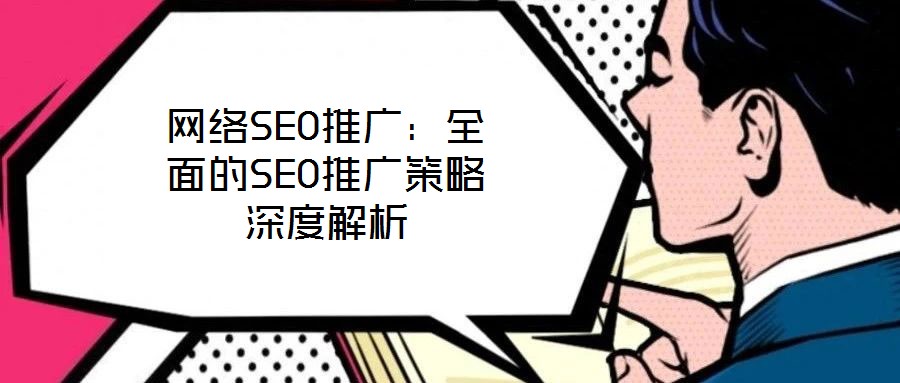 網(wǎng)絡(luò)SEO推廣：全面的SEO推廣策略深度解析
