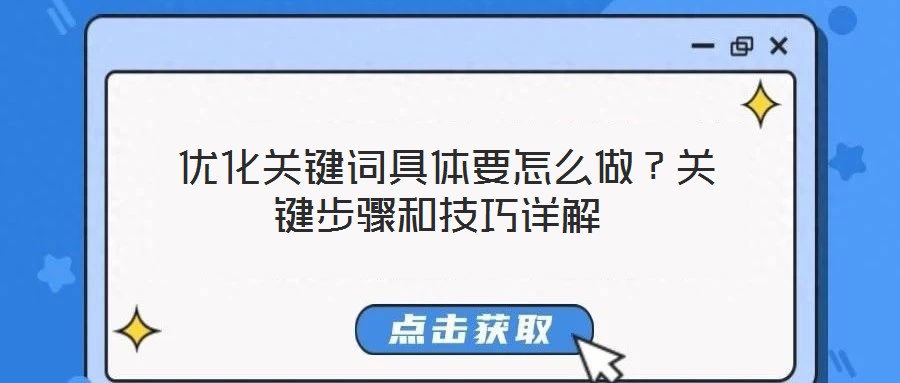  優(yōu)化關鍵詞具體要怎么做？關鍵步驟和技巧詳解