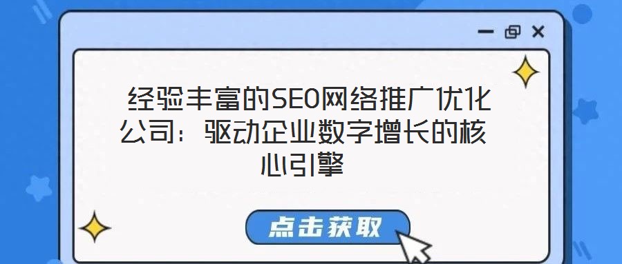 經(jīng)驗豐富的SEO網(wǎng)絡(luò)推廣優(yōu)化公司：驅(qū)動企業(yè)數(shù)字增長的核心引擎