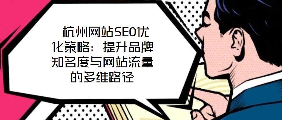  杭州網(wǎng)站SEO優(yōu)化策略：提升品牌知名度與網(wǎng)站流量的多維路徑