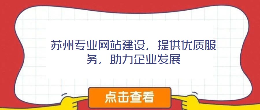 蘇州專業(yè)網(wǎng)站建設(shè)，提供優(yōu)質(zhì)服務(wù)，助力企業(yè)發(fā)展