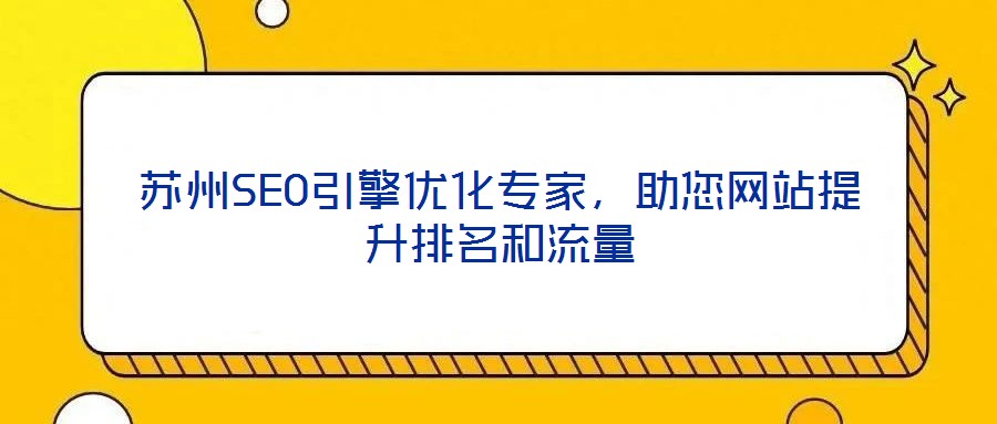 蘇州SEO引擎優(yōu)化專家，助您網(wǎng)站提升排名和流量