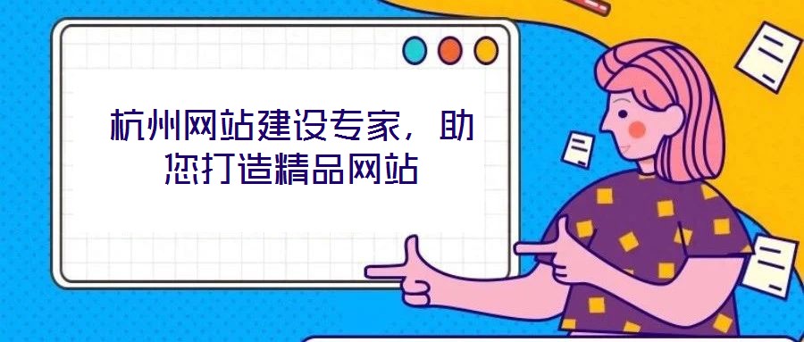 杭州網(wǎng)站建設(shè)專(zhuān)家，助您打造精品網(wǎng)站