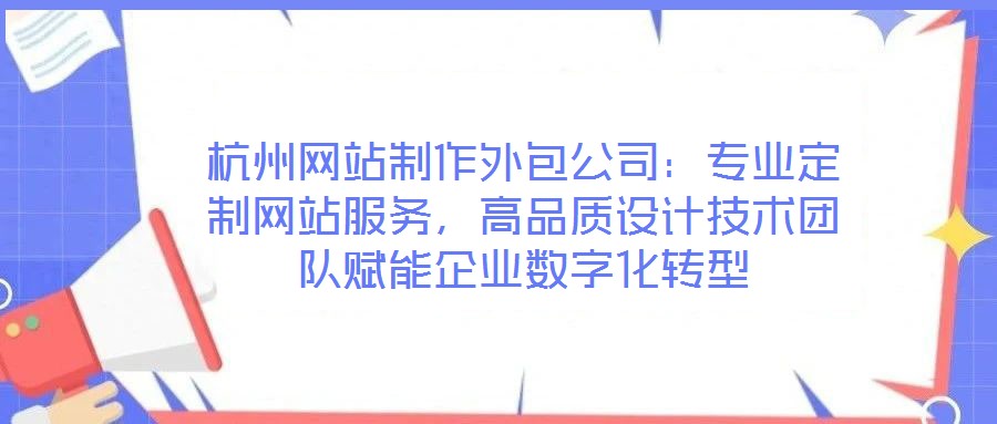 杭州網(wǎng)站制作外包公司：專(zhuān)業(yè)定制網(wǎng)站服務(wù)，高品質(zhì)設(shè)計(jì)技術(shù)團(tuán)隊(duì)賦能企業(yè)數(shù)字化轉(zhuǎn)型