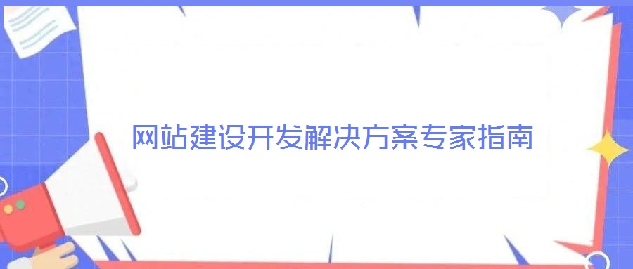 網(wǎng)站建設開發(fā)解決方案專家指南