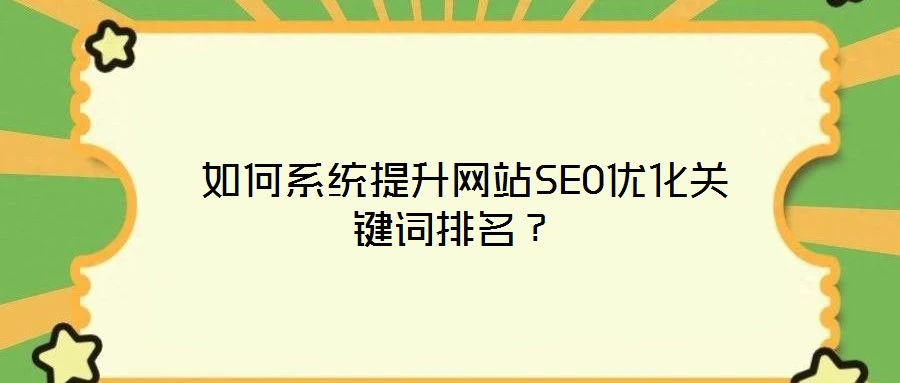 如何系統(tǒng)提升網(wǎng)站SEO優(yōu)化關(guān)鍵詞排名？