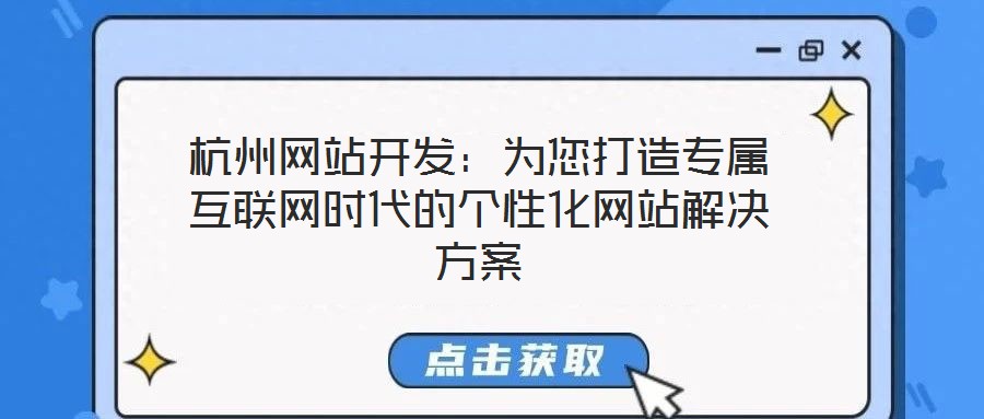 杭州網(wǎng)站開(kāi)發(fā)：為您打造專(zhuān)屬互聯(lián)網(wǎng)時(shí)代的個(gè)性化網(wǎng)站解決方案