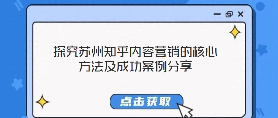 探究蘇州知乎內(nèi)容營(yíng)銷的核心方法及成功案例分享