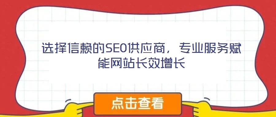 選擇信賴的SEO供應(yīng)商，專業(yè)服務(wù)賦能網(wǎng)站長效增長