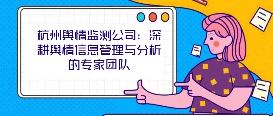 杭州輿情監(jiān)測公司：深耕輿情信息管理與分析的專家團(tuán)隊
