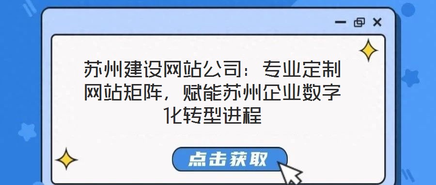 蘇州建設(shè)網(wǎng)站公司：專業(yè)定制網(wǎng)站矩陣，賦能蘇州企業(yè)數(shù)字化轉(zhuǎn)型進(jìn)程