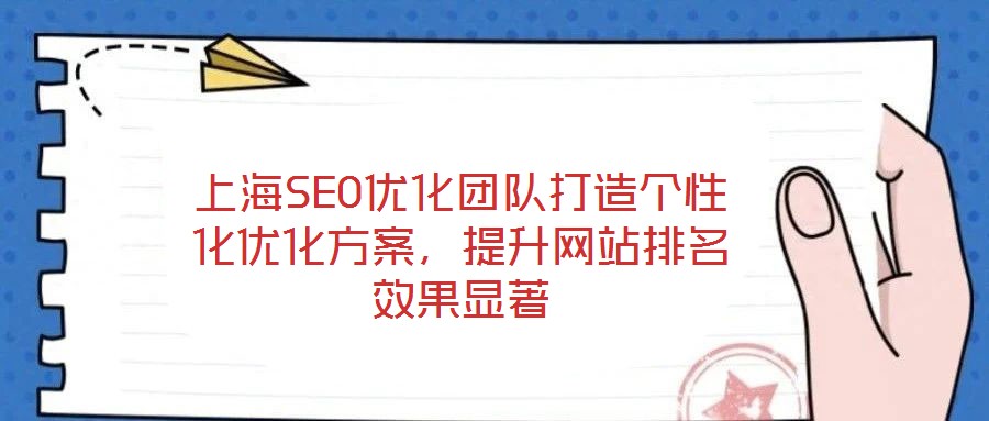 上海SEO優(yōu)化團(tuán)隊(duì)打造個(gè)性化優(yōu)化方案，提升網(wǎng)站排名效果顯著