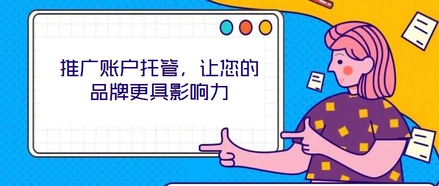 推廣賬戶托管，讓您的品牌更具影響力