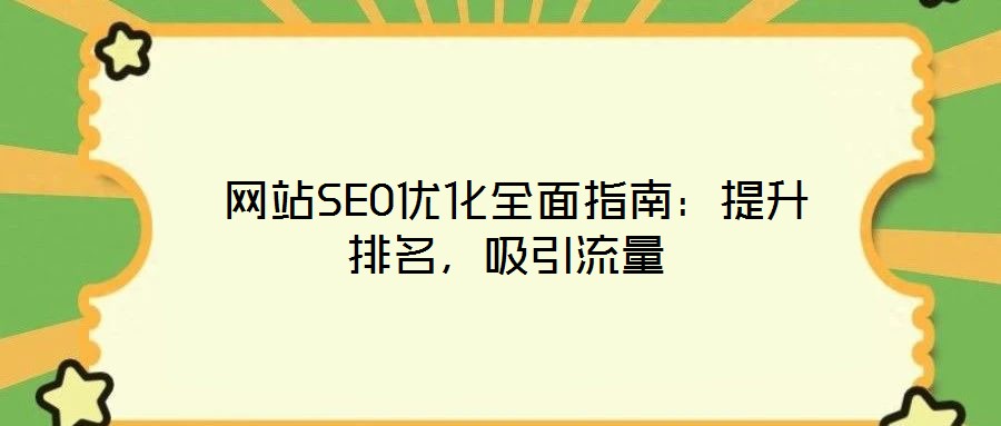  網(wǎng)站SEO優(yōu)化全面指南：提升排名，吸引流量