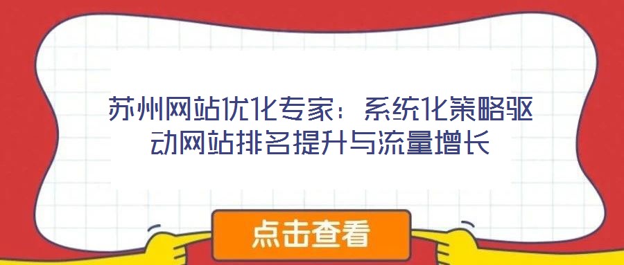 蘇州網(wǎng)站優(yōu)化專家：系統(tǒng)化策略驅(qū)動(dòng)網(wǎng)站排名提升與流量增長(zhǎng)