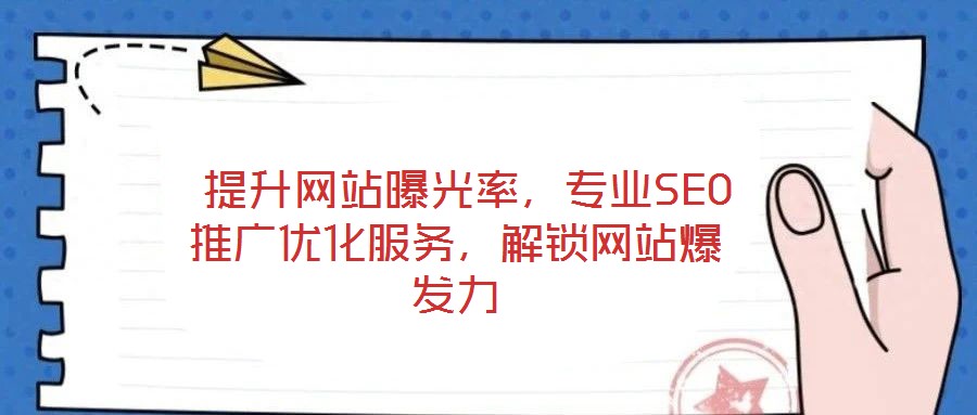  提升網(wǎng)站曝光率，專業(yè)SEO推廣優(yōu)化服務(wù)，解鎖網(wǎng)站爆發(fā)力