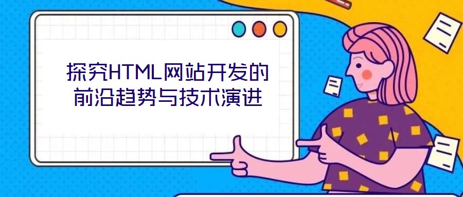 探究HTML網(wǎng)站開發(fā)的前沿趨勢與技術(shù)演進(jìn)