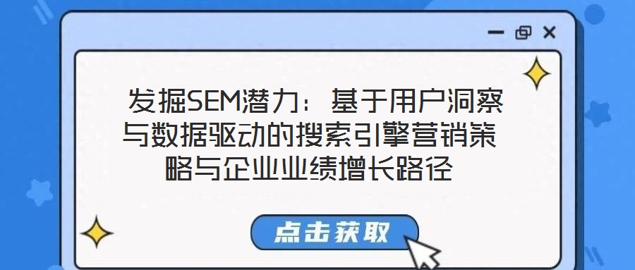  發(fā)掘SEM潛力：基于用戶洞察與數(shù)據(jù)驅(qū)動(dòng)的搜索引擎營銷策略與企業(yè)業(yè)績增長路徑