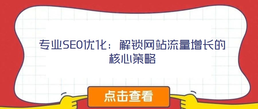 專(zhuān)業(yè)SEO優(yōu)化：解鎖網(wǎng)站流量增長(zhǎng)的核心策略