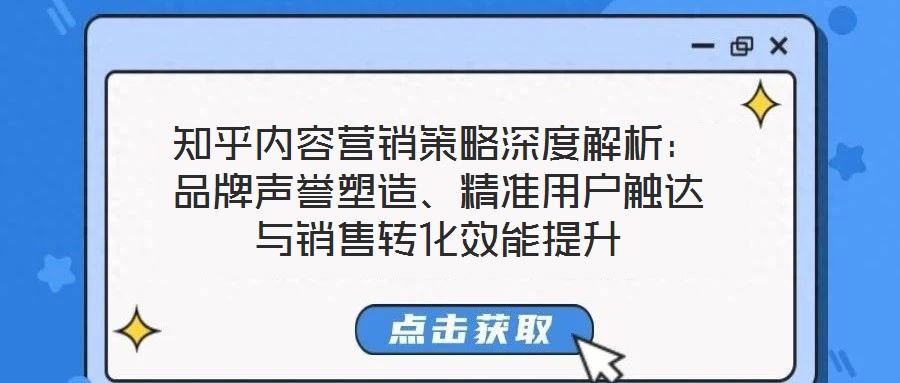 知乎內(nèi)容營(yíng)銷策略深度解析：品牌聲譽(yù)塑造、精準(zhǔn)用戶觸達(dá)與銷售轉(zhuǎn)化效能提升