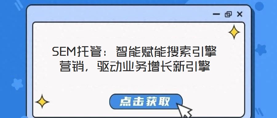 SEM托管：智能賦能搜索引擎營銷，驅(qū)動業(yè)務(wù)增長新引擎
