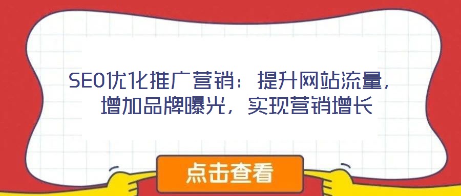SEO優(yōu)化推廣營銷：提升網(wǎng)站流量，增加品牌曝光，實現(xiàn)營銷增長