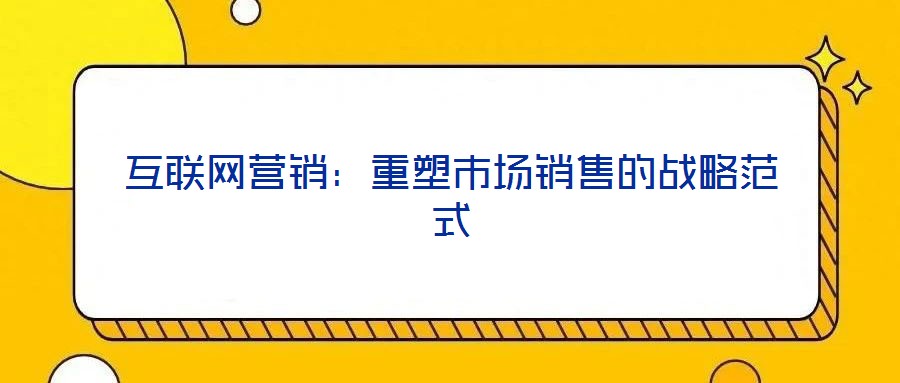 互聯(lián)網營銷：重塑市場銷售的戰(zhàn)略范式