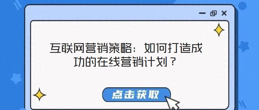 互聯(lián)網(wǎng)營銷策略：如何打造成功的在線營銷計劃？