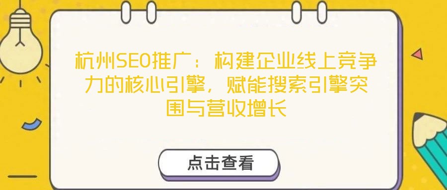 杭州SEO推廣：構(gòu)建企業(yè)線上競(jìng)爭(zhēng)力的核心引擎，賦能搜索引擎突圍與營(yíng)收增長(zhǎng)