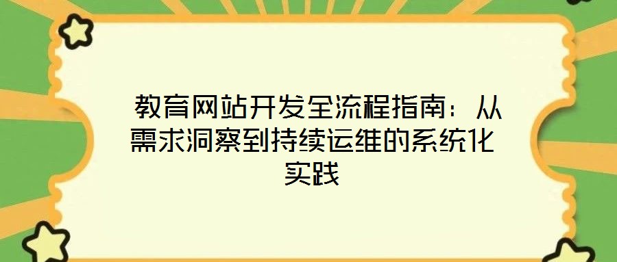  教育網站開發(fā)全流程指南：從需求洞察到持續(xù)運維的系統(tǒng)化實踐