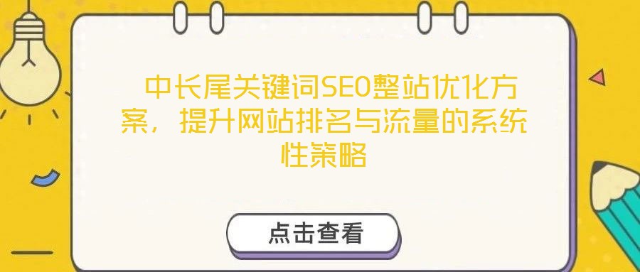  中長尾關(guān)鍵詞SEO整站優(yōu)化方案，提升網(wǎng)站排名與流量的系統(tǒng)性策略