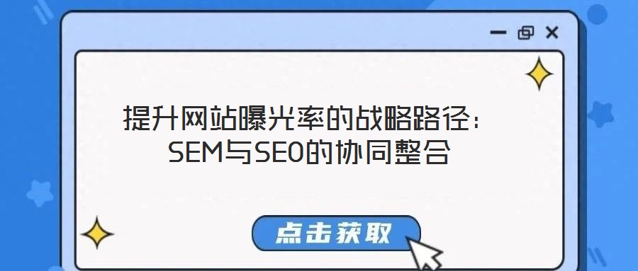 提升網(wǎng)站曝光率的戰(zhàn)略路徑：SEM與SEO的協(xié)同整合