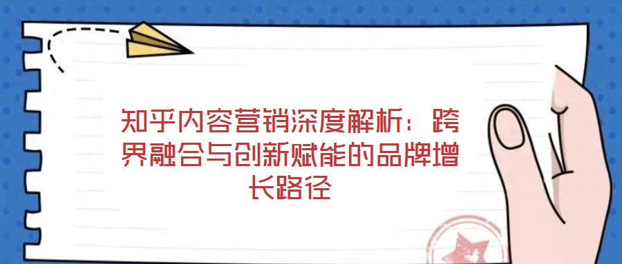 知乎內(nèi)容營(yíng)銷深度解析：跨界融合與創(chuàng)新賦能的品牌增長(zhǎng)路徑