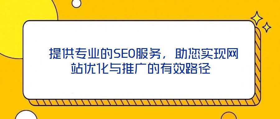  提供專業(yè)的SEO服務，助您實現(xiàn)網(wǎng)站優(yōu)化與推廣的有效路徑