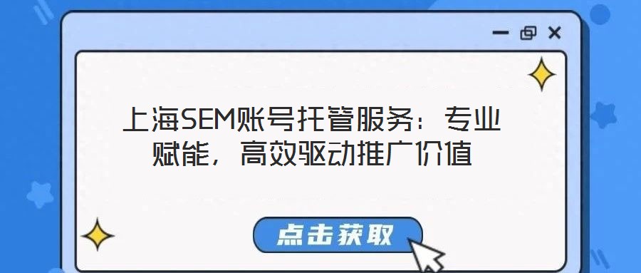 上海SEM賬號托管服務(wù)：專業(yè)賦能，高效驅(qū)動推廣價值
