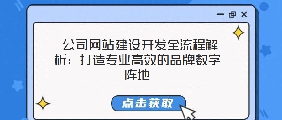  公司網(wǎng)站建設(shè)開發(fā)全流程解析：打造專業(yè)高效的品牌數(shù)字陣地