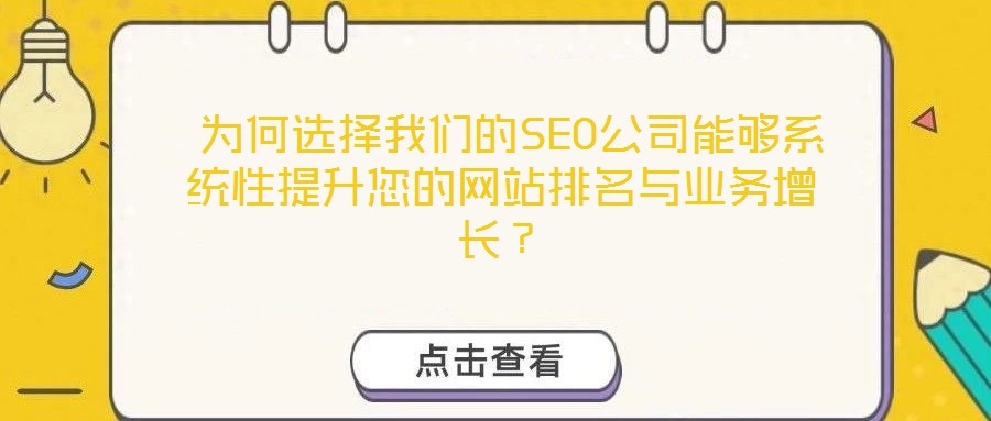  為何選擇我們的SEO公司能夠系統(tǒng)性提升您的網(wǎng)站排名與業(yè)務(wù)增長？