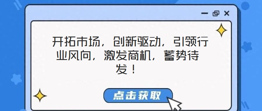  開拓市場，創(chuàng)新驅(qū)動，引領行業(yè)風向，激發(fā)商機，蓄勢待發(fā)！