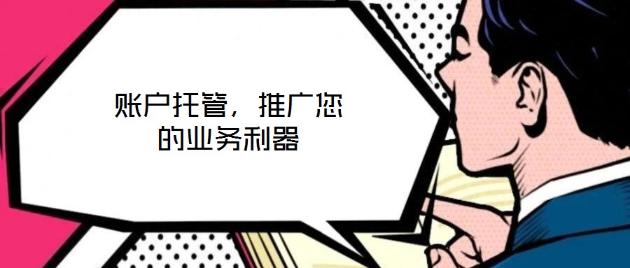 賬戶托管，推廣您的業(yè)務(wù)利器