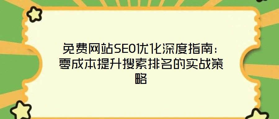  免費網(wǎng)站SEO優(yōu)化深度指南：零成本提升搜索排名的實戰(zhàn)策略